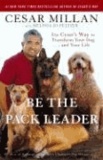 Be the Pack Leader - Use Cesar's Way to Transform Your Dog... and Your Life.