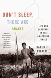 Daniel Leonard Everett - Don't Sleep, There Are Snakes: Life and Language in the Amazonian Jungle.