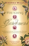 Andrea Wulf - Founding Gardeners - The Revolutionary Generation, Nature, and the Shaping of the American Nation.
