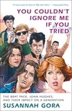 Susannah Gora - You Couldn't Ignore Me If You Tried: The Brat Pack, John Hughes, and Their Impact on a Generation.