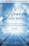 To Heaven and Back - A Doctor's Extraordinary Account of Her Death, Heaven, Angels, and Life Again: A True Story.