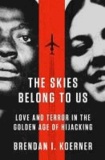 The Skies Belong to Us - Love and Terror in the Golden Age of Hijacking.