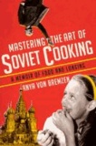 Mastering the Art of Soviet Cooking - A Memoir of Food and Longing.