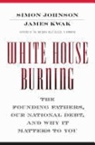 White House Burning - The Founding Fathers, Our National Debt, and Why It Matters to You.