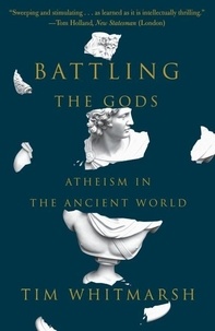 Tim Whitmarsh - Battling the Gods: Atheism in the Ancient World.