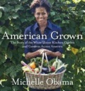 Michelle Obama - American Grown - The Story of the White House Kitchen Garden and Gardens Across America.
