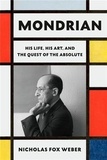 Nicholas fox Weber - Mondrian His Life, His Art, His Quest for the Absolute /anglais.