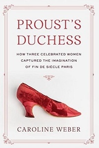 Caroline Weber - Proust's Duchess.
