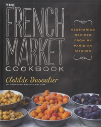 Clothilde Dusoulier - The French Market Cookbook.