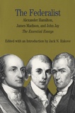 Jack N. Rakove - The Federalist - The Essential Essays by Alexander Hamilton, James Madison and John Jay.