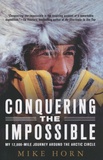Mike Horn - Conquering the Impossible - My 12,000-Mile Journey Around the Arctic Circle.