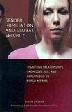 Gender, Humiliation, and Global Security: Dignifying Relationships from Love, Sex, and Parenthood to World Affairs.