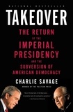 Charlie Savage - Takeover - The Return of the Imperial Presidency and the Subversion of American Democracy.