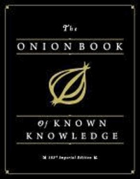 The Onion Book of Known Knowledge - Mankind's Final Encyclopedia From America's Finest News Source.