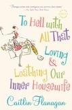 Caitlin Flanagan - To Hell with All That - Loving and Loathing Our Inner Housewife.