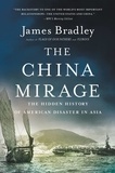 James Bradley - The China Mirage - The Hidden History of  American Disaster in Asia.
