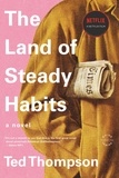 Ted Thompson - The Land of Steady Habits - A Novel.