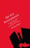 We Are Anonymous - Inside the Hacker World of LulzSec, Anonymous, and the Global Cyber Insurgency.