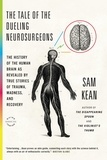Sam Kean - The Tale of the Dueling Neurosurgeons - The History of the Human Brain as Revealed by True Stories of Trauma, Madness, and Recovery.
