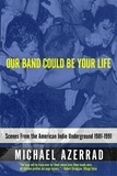 Michael Azerrad - Our Band Could Be Your Life - Scenes from the American Indie Underground, 1981-1991.