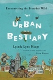 Lyanda Lynn Haupt - The Urban Bestiary - Encountering the Everyday Wild.