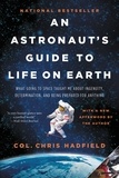 Chris Hadfield - An Astronaut's Guide to Life on Earth - What Going to Space Taught Me About Ingenuity, Determination, and Being Prepared for Anything.