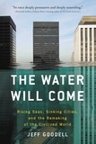 Jeff Goodell - The Water Will Come - Rising Seas, Sinking Cities, and the Remaking of the Civilized World.
