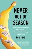 Rob Dunn - Never Out of Season - How Having the Food We Want When We Want It Threatens Our Food Supply and Our Future.