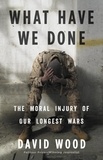 David Wood - What Have We Done - The Moral Injury of Our Longest Wars.