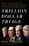 Nick Timiraos - Trillion Dollar Triage - How Jay Powell and the Fed Battled a President and a Pandemic---and  Prevented Economic Disaster.
