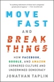 Jonathan Taplin - Move Fast and Break Things - How Facebook, Google, and Amazon Cornered Culture and Undermined Democracy.