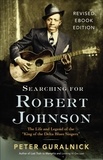 Peter Guralnick - Searching for Robert Johnson - The Life and Legend of the "King of the Delta Blues Singers".