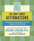 Richard Carlson - The Don't Sweat Affirmations - 100 Inspirations to Help Make Your Life Happier and More Relaxed.