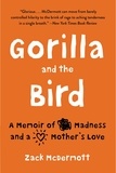 Zack McDermott - Gorilla and the Bird - A Memoir of Madness and a Mother's Love.