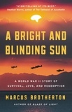 Marcus Brotherton - A Bright and Blinding Sun - A World War II Story of Survival, Love, and Redemption.