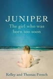 Thomas French et Kelley French - Juniper - The Girl Who Was Born Too Soon.