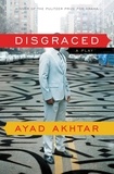 Ayad Akhtar - Disgraced - A Play.