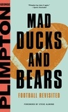 Steve Almond et George Plimpton - Mad Ducks and Bears - Football Revisited.