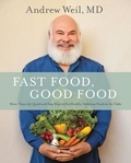 Andrew Weil - Fast Food, Good Food - More Than 150 Quick and Easy Ways to Put Healthy, Delicious Food on the Table.