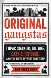 Ben Westhoff - Original Gangstas - The Untold Story of Dr. Dre, Eazy-E, Ice Cube, Tupac Shakur, and the Birth of West Coast Rap.