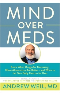 Andrew Weil - Mind Over Meds - Know When Drugs Are Necessary, When Alternatives Are Better and When to Let Your Body Heal on Its Own.