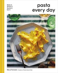 Meryl Feinstein - Pasta Every Day - Make It, Shape It, Sauce It, Eat It.