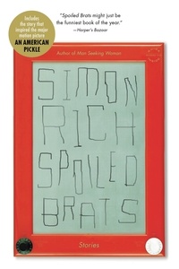 Simon Rich - Spoiled Brats (including the story that inspired the major motion picture An American Pickle starring Seth Rogen) - Stories.