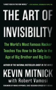 Kevin Mitnick - The Art of Invisibility - The World's Most Famous Hacker Teaches You How to Be Safe in the Age of Big Brother and Big Data.