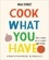 Christopher Kimball - Milk Street: Cook What You Have - Make a Meal Out of Almost Anything (A Cookbook).