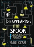 Sam Kean - The Disappearing Spoon - And Other True Tales of Rivalry, Adventure, and the History of the World from the Periodic Table of the Elements (Young Readers Edition).