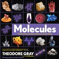 Theodore Gray et Nick Mann - Molecules - The Elements and the Architecture of Everything.