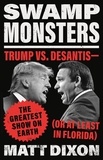 Matt Dixon - Swamp Monsters - Trump vs. DeSantis—the Greatest Show on Earth (or at Least in Florida).