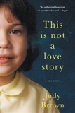 Judy Brown - This Is Not a Love Story - A Memoir.