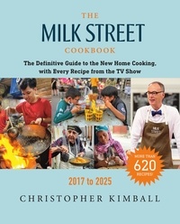 Christopher Kimball - The Milk Street Cookbook - The Definitive Guide to the New Home Cooking, Including Every Recipe from Every Episode of the TV Show, 2017-2025.